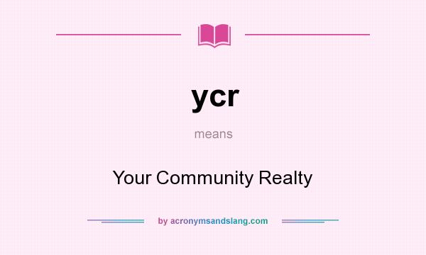 What does ycr mean? It stands for Your Community Realty