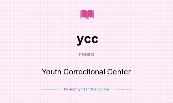 What does ycc mean? It stands for Youth Correctional Center