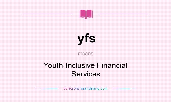 What does yfs mean? It stands for Youth-Inclusive Financial Services