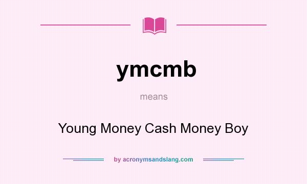 What does ymcmb mean? It stands for Young Money Cash Money Boy