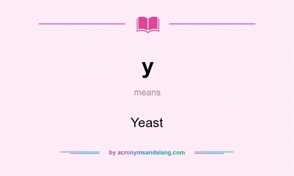 What does y mean? It stands for Yeast