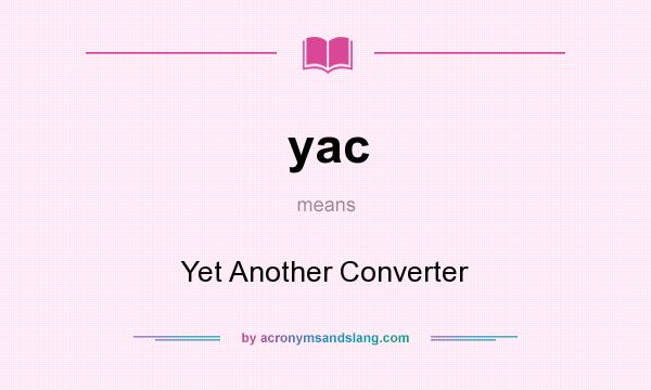 What does yac mean? It stands for Yet Another Converter