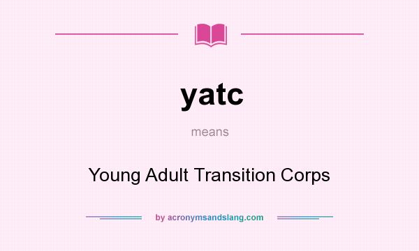 What does yatc mean? It stands for Young Adult Transition Corps
