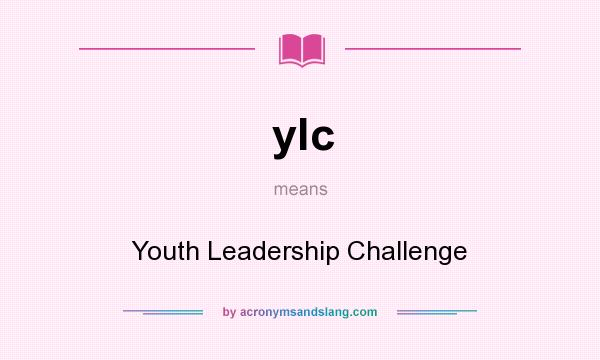 What does ylc mean? It stands for Youth Leadership Challenge