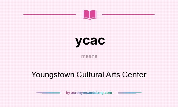 What does ycac mean? It stands for Youngstown Cultural Arts Center