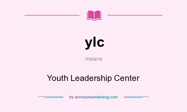 What does ylc mean? It stands for Youth Leadership Center