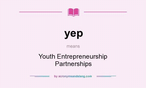 What does yep mean? It stands for Youth Entrepreneurship Partnerships