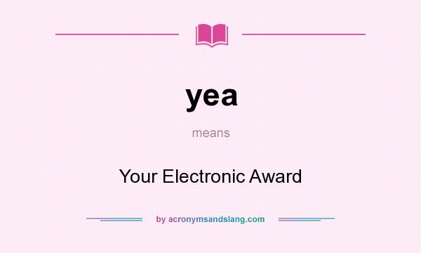 What does yea mean? It stands for Your Electronic Award