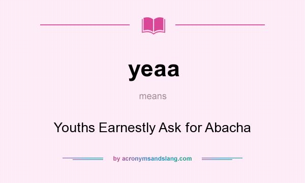 What does yeaa mean? It stands for Youths Earnestly Ask for Abacha