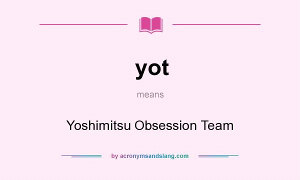 What does yot mean? It stands for Yoshimitsu Obsession Team