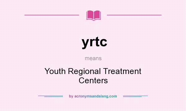 What does yrtc mean? It stands for Youth Regional Treatment Centers