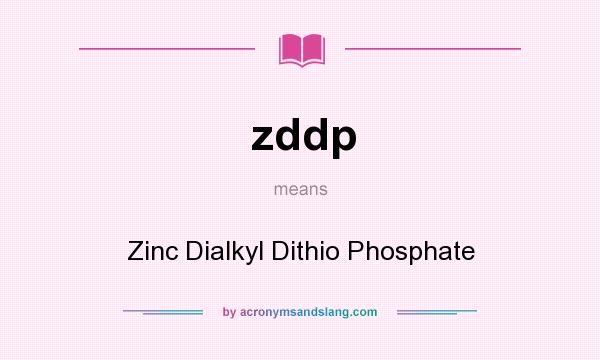 What does zddp mean? It stands for Zinc Dialkyl Dithio Phosphate