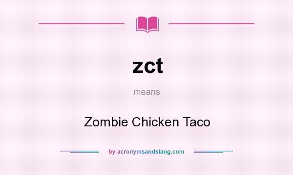 What does zct mean? It stands for Zombie Chicken Taco