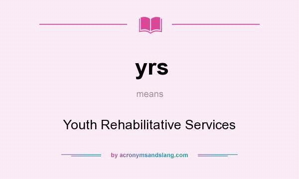 What does yrs mean? It stands for Youth Rehabilitative Services