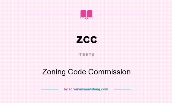 What does zcc mean? It stands for Zoning Code Commission