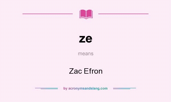 What does ze mean? It stands for Zac Efron