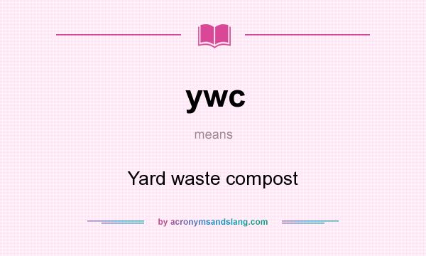 What does ywc mean? It stands for Yard waste compost