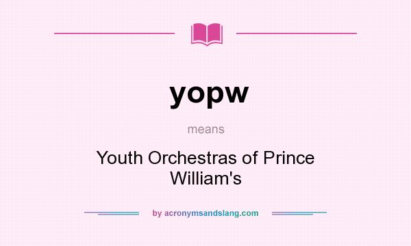 What does yopw mean? It stands for Youth Orchestras of Prince William`s