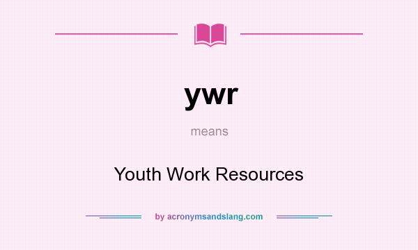 What does ywr mean? It stands for Youth Work Resources
