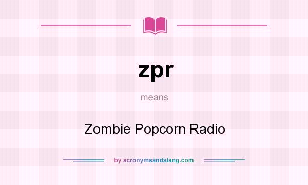 What does zpr mean? It stands for Zombie Popcorn Radio