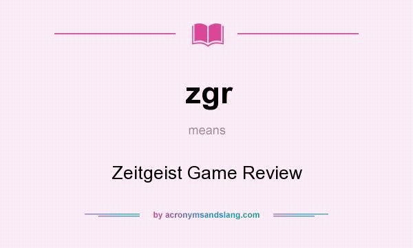 What does zgr mean? It stands for Zeitgeist Game Review