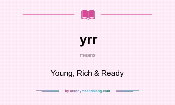 What does yrr mean? It stands for Young, Rich & Ready