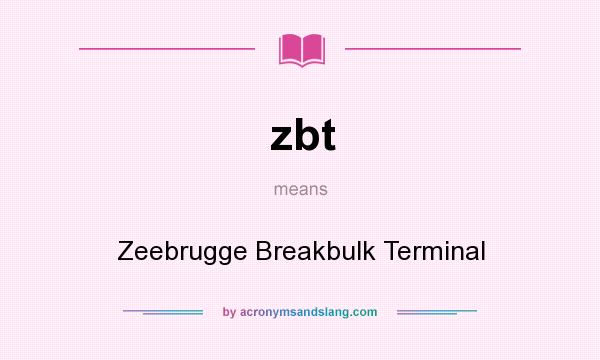 What does zbt mean? It stands for Zeebrugge Breakbulk Terminal