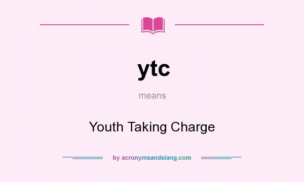 What does ytc mean? It stands for Youth Taking Charge