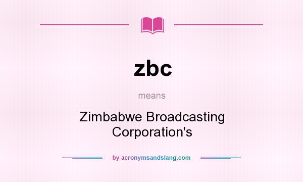 What does zbc mean? It stands for Zimbabwe Broadcasting Corporation`s