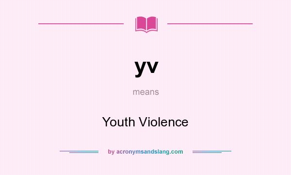 What does yv mean? It stands for Youth Violence