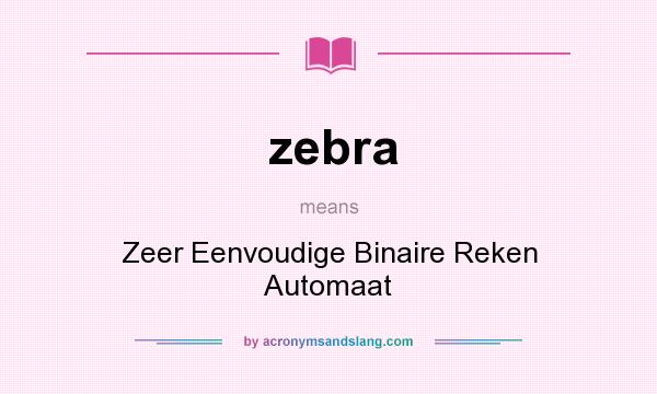 What does zebra mean? It stands for Zeer Eenvoudige Binaire Reken Automaat