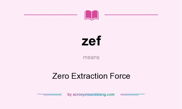 What does zef mean? It stands for Zero Extraction Force