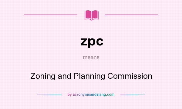 What does zpc mean? It stands for Zoning and Planning Commission