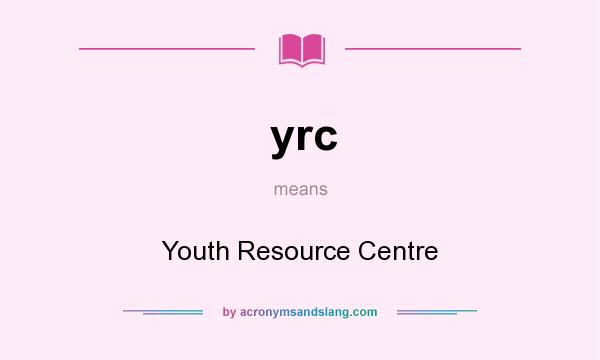 What does yrc mean? It stands for Youth Resource Centre