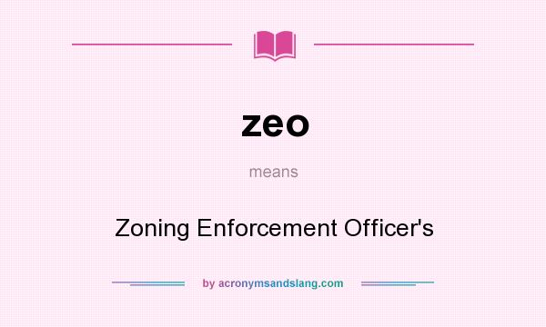 What does zeo mean? It stands for Zoning Enforcement Officer`s