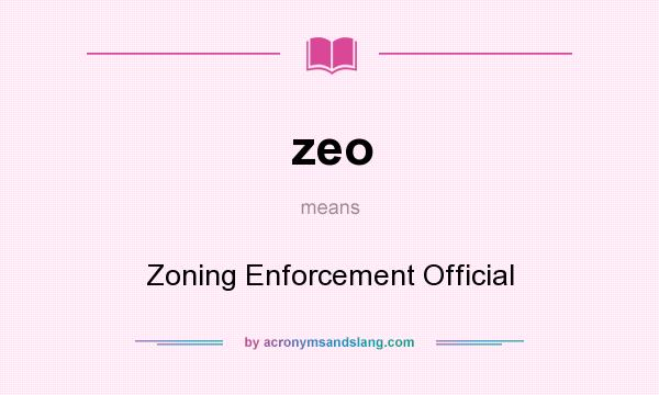 What does zeo mean? It stands for Zoning Enforcement Official