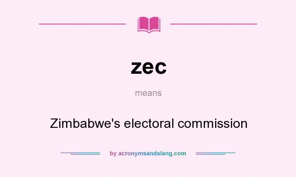 What does zec mean? It stands for Zimbabwe`s electoral commission