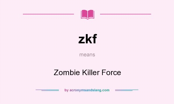 What does zkf mean? It stands for Zombie Killer Force