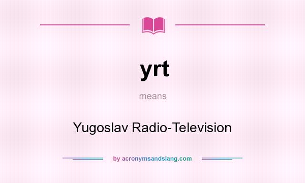 What does yrt mean? It stands for Yugoslav Radio-Television