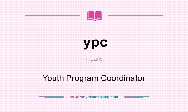 What does ypc mean? It stands for Youth Program Coordinator