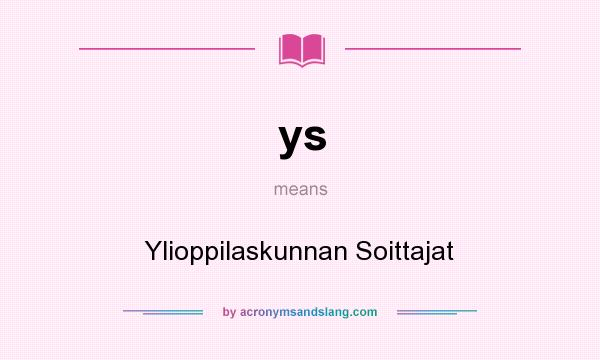 What does ys mean? It stands for Ylioppilaskunnan Soittajat