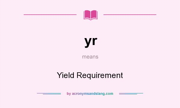 What does yr mean? It stands for Yield Requirement