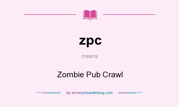 What does zpc mean? It stands for Zombie Pub Crawl