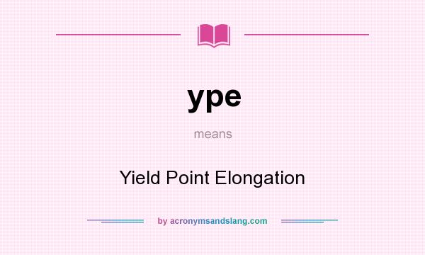 What does ype mean? It stands for Yield Point Elongation