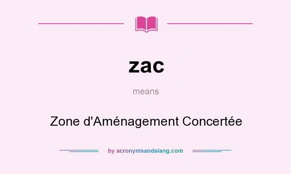 What does zac mean? It stands for Zone d`Aménagement Concertée