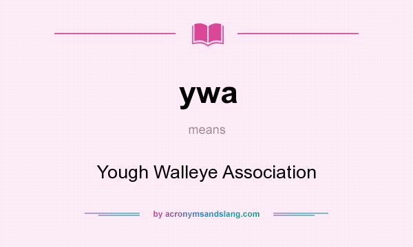 What does ywa mean? It stands for Yough Walleye Association