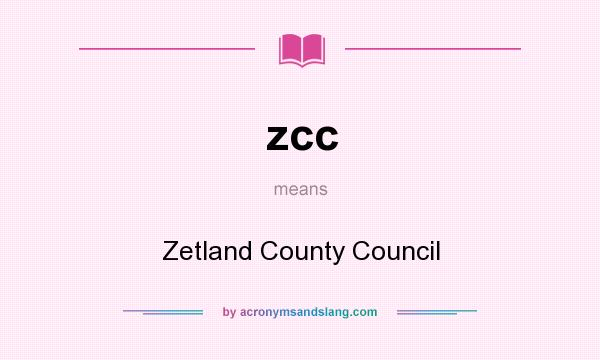 What does zcc mean? It stands for Zetland County Council