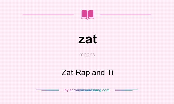 What does zat mean? It stands for Zat-Rap and Ti