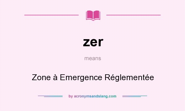 What does zer mean? It stands for Zone à Emergence Réglementée