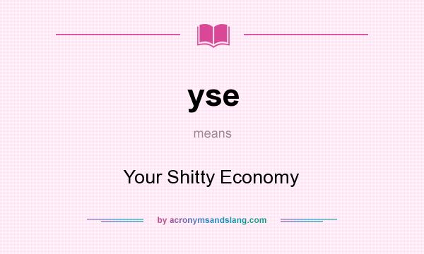 What does yse mean? It stands for Your Shitty Economy